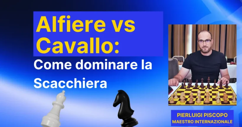 Copertina della lezione di scacchi Alfiere vs Cavallo tenuta dal Maestro Internazionale Pierluigi Piscopo per Scacchista Matto.